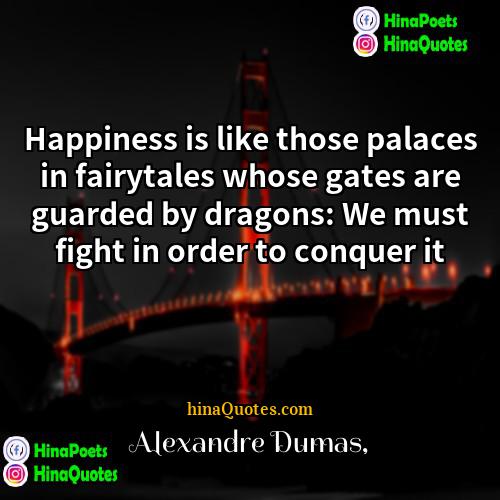Alexandre Dumas Quotes | Happiness is like those palaces in fairytales